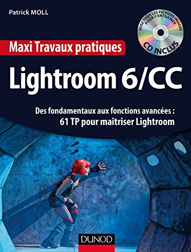 Lightroom 6-CC : des fondamentaux aux fonctions avancées : 61 TP pour maîtriser Lightroom