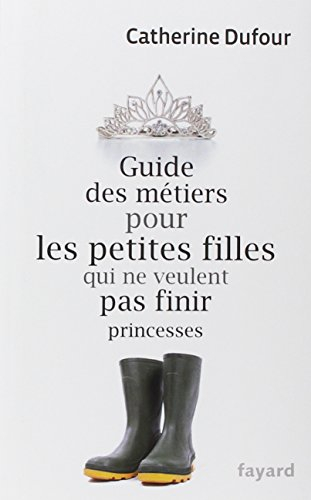 Guide des métiers pour les petites filles qui ne veulent pas finir princesses