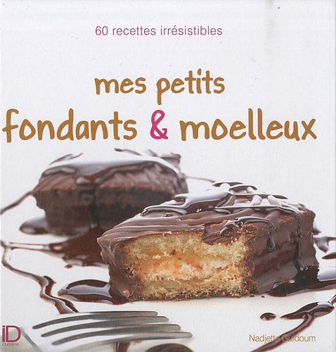 Mes petits fondants & moelleux : 60 recettes irrésistibles