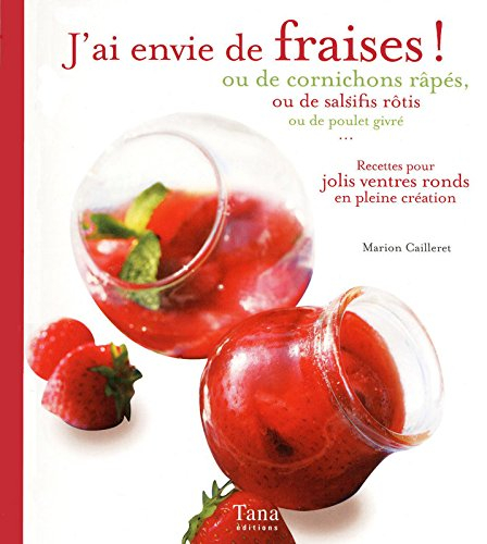J'ai envie de fraises ! : ou de cornichons râpés, ou de salsifis rôtis, ou de poulet givré : recette