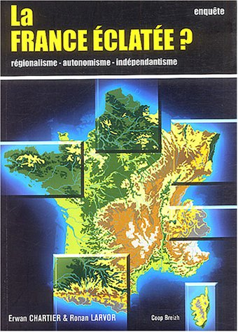 La France éclatée ? : enquête sur les mouvements régionalistes, autonomistes et indépendantistes en 