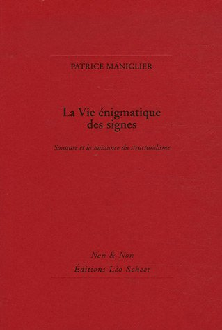 La vie énigmatique des signes : Saussure et la naissance du structuralisme