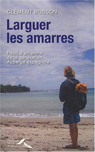 Larguer les amarres : récit d'un jeune de la génération Auberge espagnole