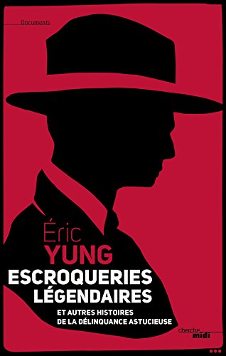 Escroqueries légendaires : et autres histoires de la délinquance astucieuse