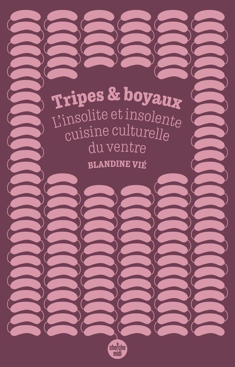 Tripes & boyaux : l'insolite et insolente cuisine culturelle du ventre