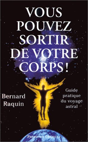 Vous pouvez sortir de votre corps : guide pratique du voyage astral