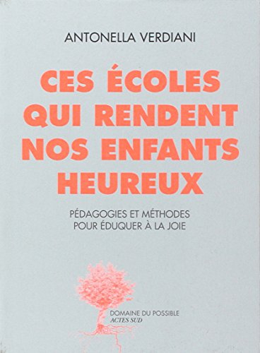 Ces écoles qui rendent nos enfants heureux : expériences et méthodes pour éduquer dans la joie