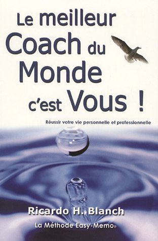Le meilleur coach du monde, c'est vous ! : réussir votre vie personnelle et professionnelle
