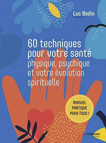 60 techniques pour votre santé physique, psychique et votre évolution spirituelle : manuel pratique 