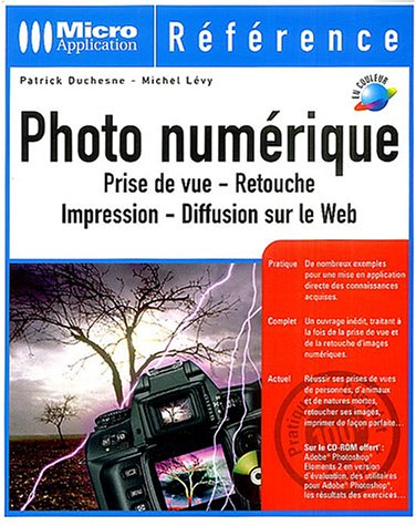 Photo numérique : prise de vue, retouche, impression, diffusion sur le Web