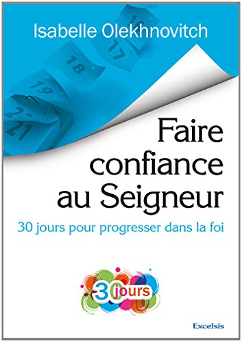 Faire confiance au Seigneur : 30 jours pour grandir dans sa foi