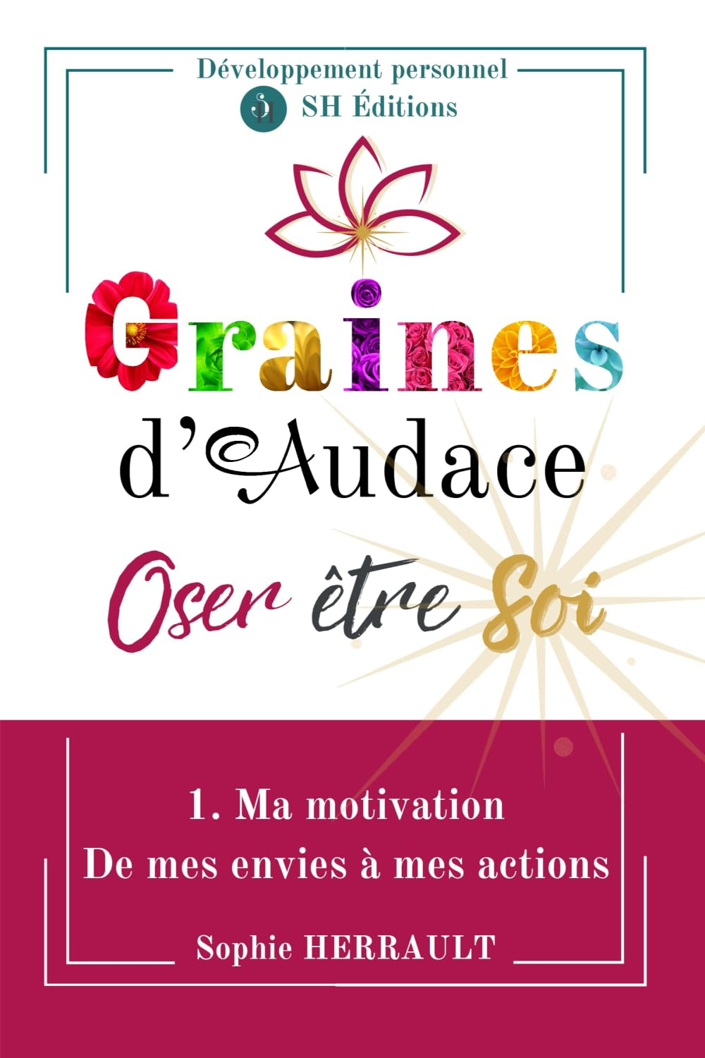 Graines d'Audace - Oser être Soi: 1. Ma motivation - De mes envies à mes actions