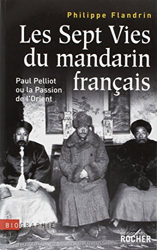 Les sept vies du mandarin français : Paul Pelliot ou La passion de l'Orient