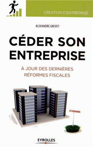 Céder son entreprise : préparer, anticiper, optimiser : à jour des dernières réformes fiscales