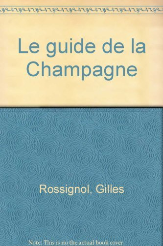 Le Guide de la Champagne : Ardennes, Aube, Marne, Haute-Marne