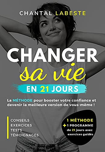CHANGER SA VIE EN 21 JOURS: La méthode pour booster votre confiance et devenir la meilleure version 