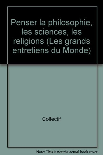 Les grands entretiens du Monde. Vol. 1. Penser la philosophie, les sciences, les religions