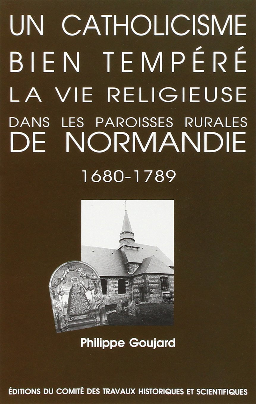 Un catholicisme bien tempéré : la vie religieuse dans les paroisses rurales de Haute-Normandie 1680-