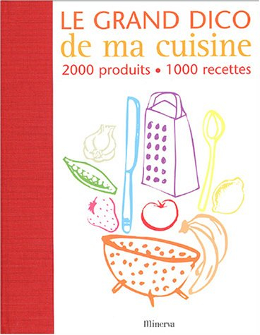 Le grand dico de ma cuisine : 2.000 produits, 1.000 recettes
