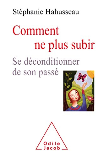 Comment ne plus subir : se déconditionner de son passé