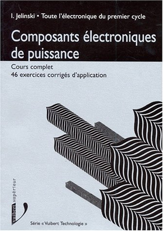 Toute l'électronique du premier cycle. Vol. 4. Composants, électronique de puissance : cours complet