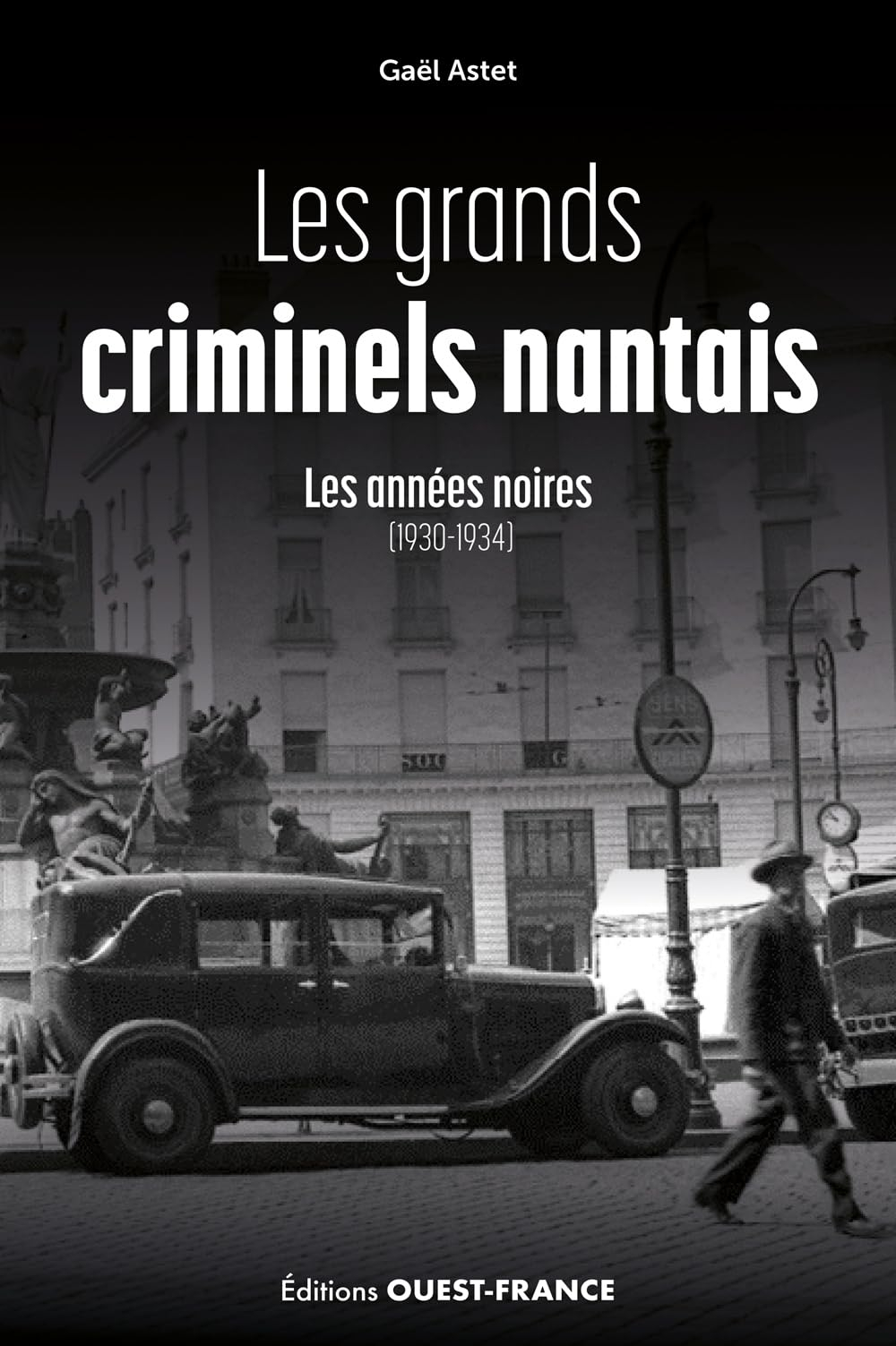 Les grands criminels nantais. Vol. 1. Les années noires (1930-1934)