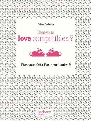 Êtes-vous love compatibles ? : êtes-vous faits l'un pour l'autre ?