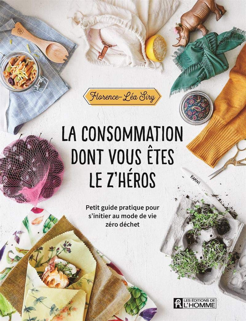 La consommation dont vous êtes le z'héros : petit guide pratique pour s'initier au mode de vie zéro 
