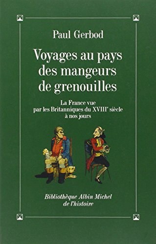Voyages au pays des mangeurs de grenouilles : la France vue par les Britanniques du XVIIIe siècle à 