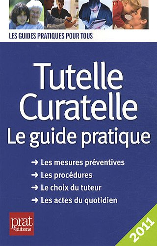 Tutelle, curatelle : le guide pratique 2011