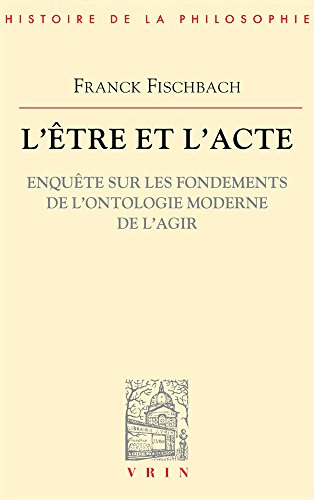 L'être et l'acte : enquête sur les fondements de l'ontologie moderne de l'agir