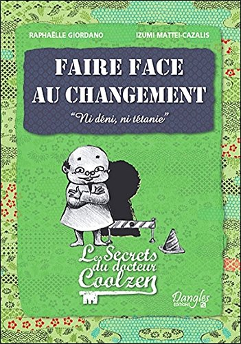 Les secrets du docteur Coolzen. Faire face au changement : ni déni, ni tétanie