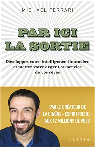 Par ici la sortie : développez votre intelligence financière et mettez votre argent au service de vo