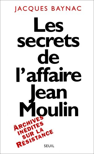 Les secrets de l'affaire Jean Moulin : contexte, causes et circonstances