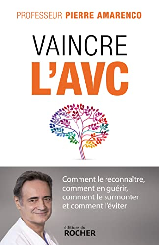 Vaincre l'AVC : comment le reconnaître, comment en guérir, comment le surmonter et comment l'éviter