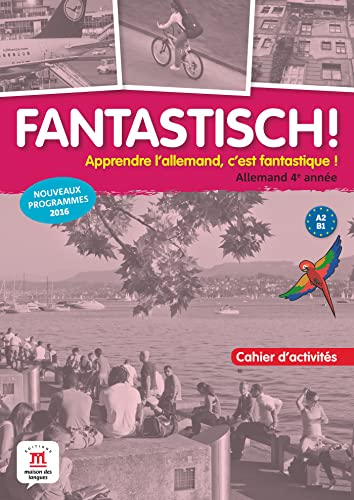 Fantastisch ! Apprendre l'allemand, c'est fantastique !, Allemand 4e année, A2-B1 : cahier d'activit