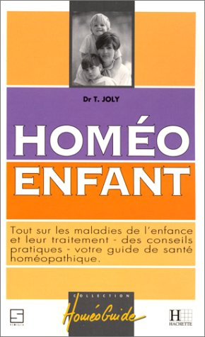 Homéo enfant : tout sur les maladies de l'enfance et leur traitement, des conseils pratiques, votre 