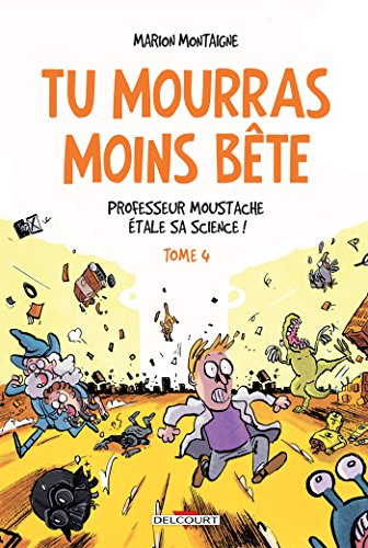 Tu mourras moins bête : mais tu mourras quand même !. Vol. 4. Professeur Moustache étale sa science 