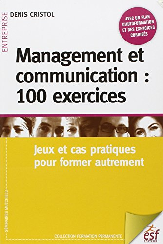Management et communication : 100 exercices : jeux et cas pratiques pour former autrement