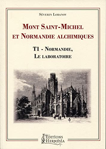 Mont-Saint-Michel et Normandie alchimiques. Vol. 1. Normandie, le laboratoire