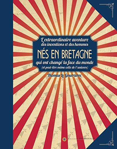 Nés en Bretagne : l'extraordinaire aventure des inventions et des hommes qui ont changé la face du m