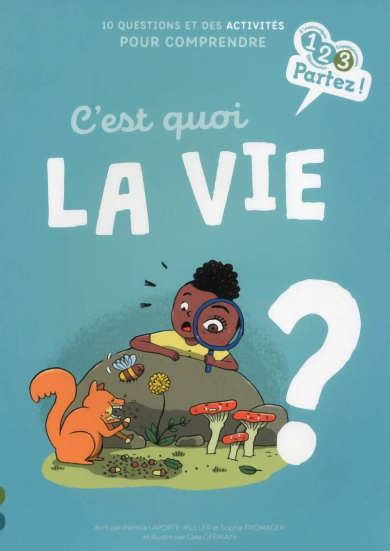 C'est quoi la vie ? : 10 questions et des activités pour comprendre