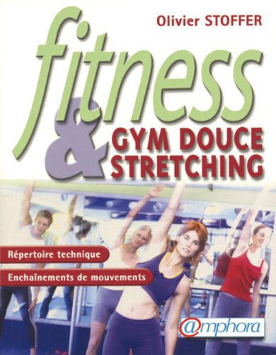Fitness : gym douce et stretching : répertoire technique, enchaînements de mouvements