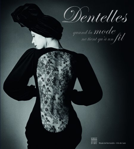 Dentelles : quand la mode ne tient qu'à un fil : exposition, Caen, Musée de Normandie, du 30 juin au