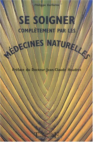 Se soigner complétement par les médecines naturelles : comment se débarrasser de tous les petits mau