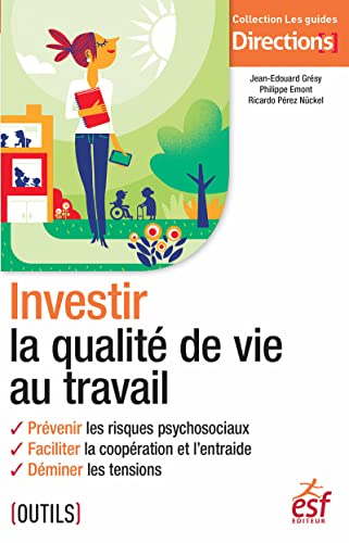 Investir la qualité de vie au travail : prévenir les risques psychosociaux, faciliter la coopération