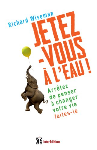 Jetez-vous à l'eau ! : arrêtez de penser à changer votre vie, faites-le