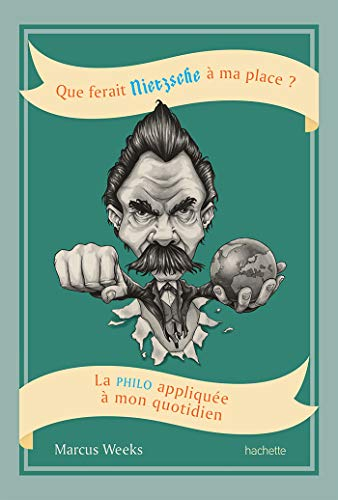 Que ferait Nietzsche à ma place ? : la philo appliquée à mon quotidien