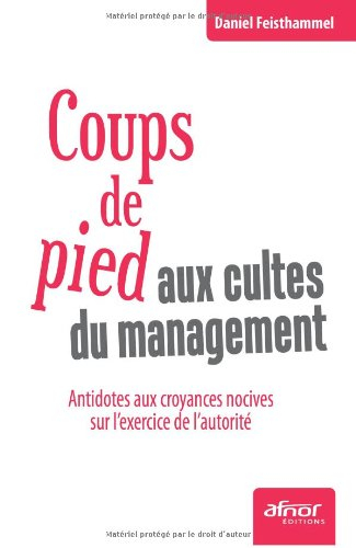 Coups de pied aux cultes du management : antidotes aux croyances nocives sur l'exercice de l'autorit