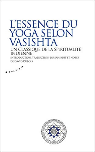 L'essence du yoga selon Vasistha : un classique de la spiritualité indienne